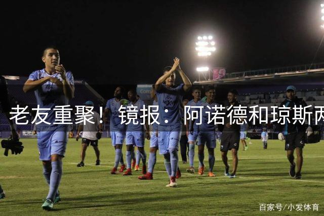 老友重聚！镜报：阿诺德和琼斯两位利物浦青训将在伯纳乌会面